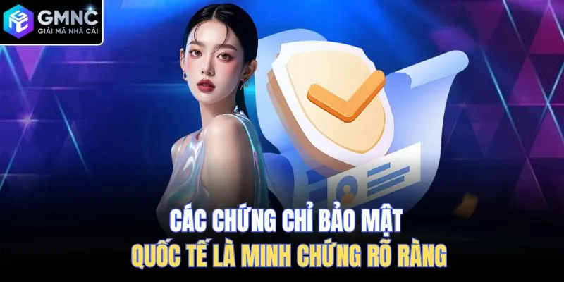 Các chứng chỉ bảo mật quốc tế là minh chứng rõ ràng