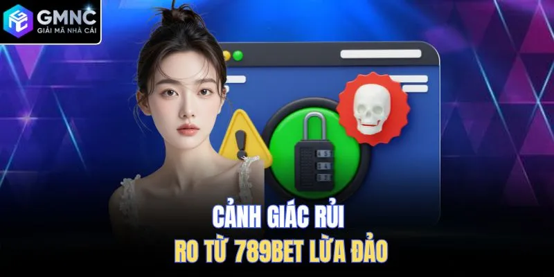 Cảnh giác rủi ro từ 789Bet lừa đảo