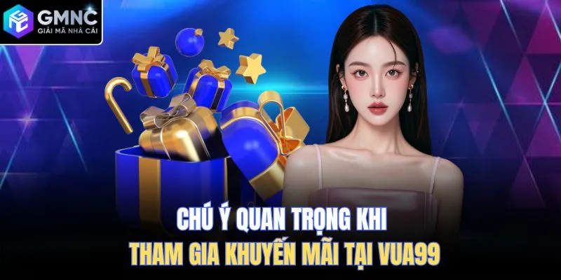 Chú ý quan trọng khi tham gia khuyến mãi tại Vua99