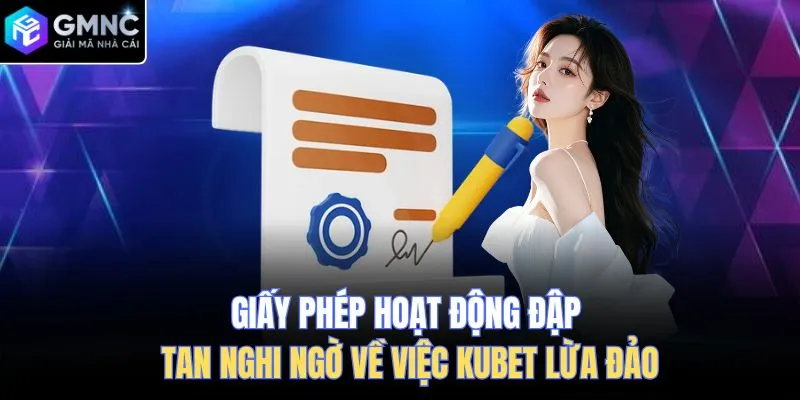 Giấy phép hoạt động đập tan nghi ngờ về việc Kubet lừa đảo