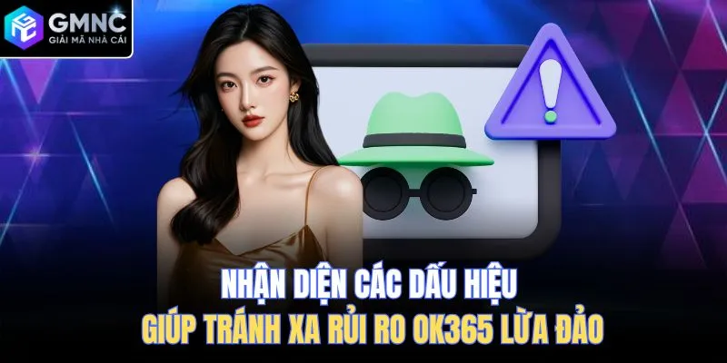 Nhận diện các dấu hiệu giúp tránh xa rủi ro Ok365 lừa đảo