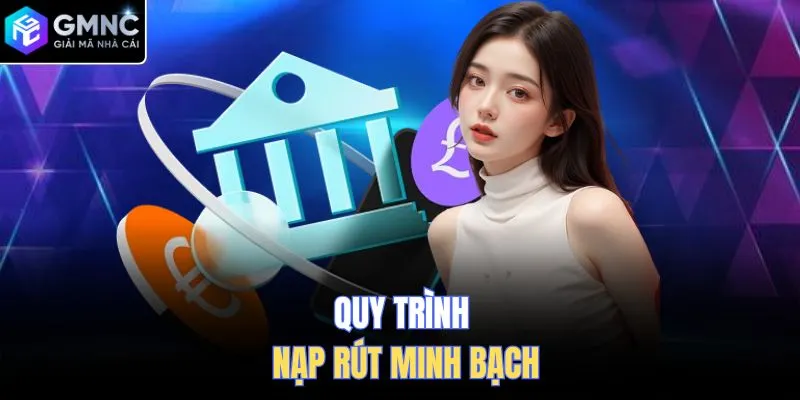 Quy trình nạp rút minh bạch