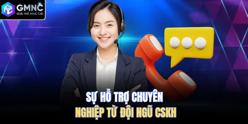 Sự hỗ trợ chuyên nghiệp từ đội ngũ CSKH