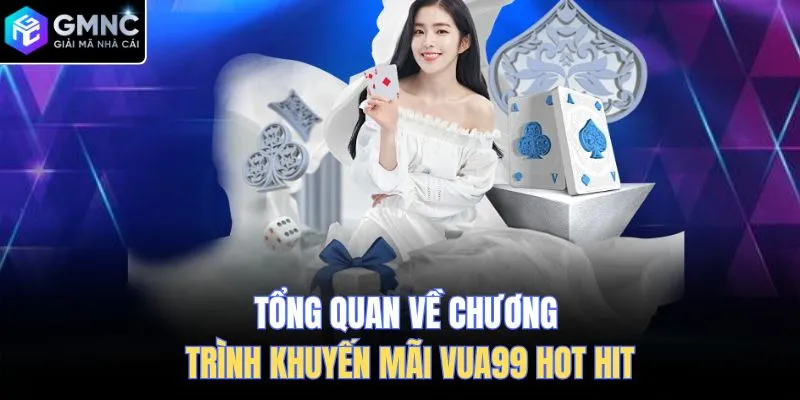 Tổng quan về chương trình khuyến mãi Vua99 hot hit