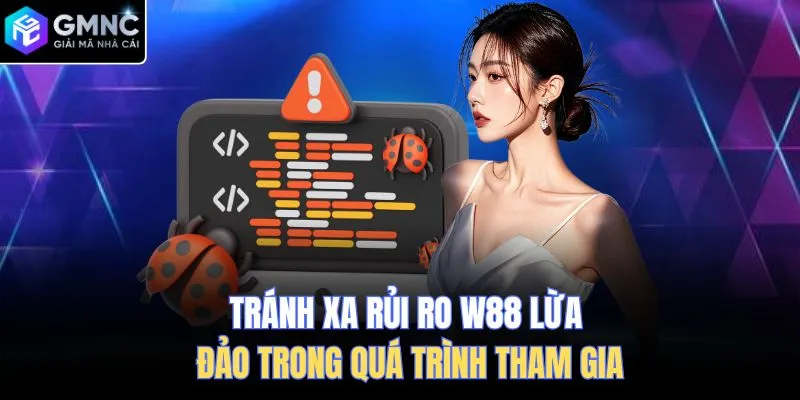 Tránh xa rủi ro W88 lừa đảo trong quá trình tham gia